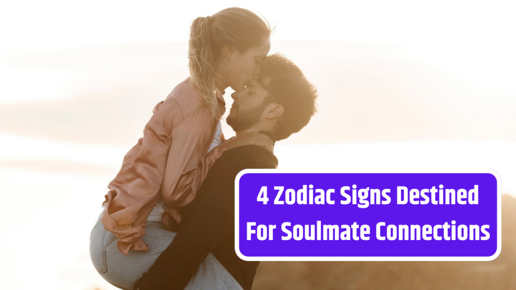 4 Zodiac Signs Destined for Soulmate Connections

