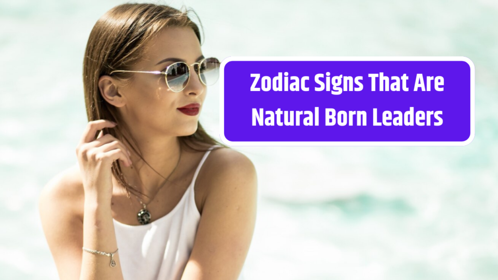 4 Zodiac Signs That Are Natural Born Leaders