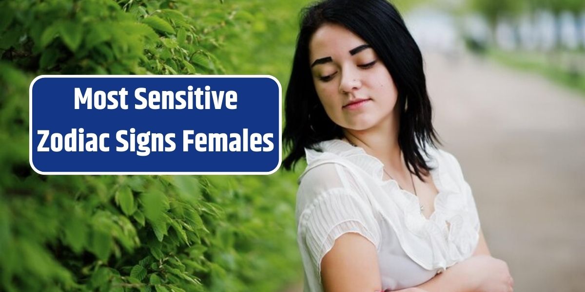 Most Sensitive Zodiac Signs Females