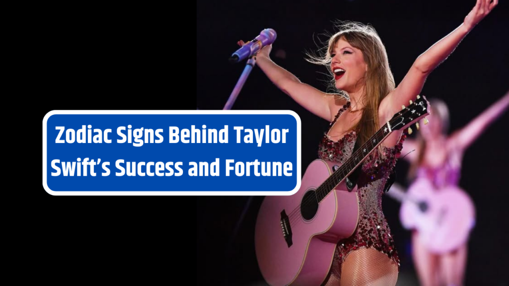 Top 5 Zodiac Signs Behind Taylor Swift’s Success and Fortune