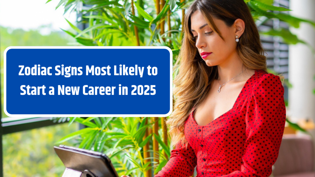 Zodiac Signs Most Likely to Start a New Career in 2025