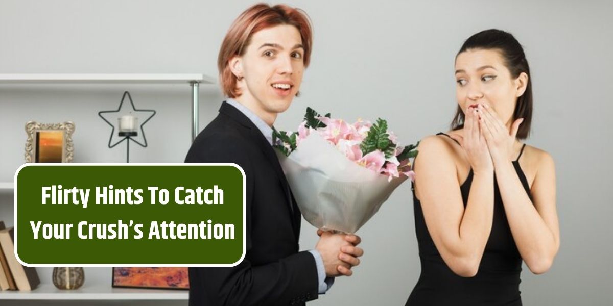 Flirty Hints To Catch Your Crush’s Attention