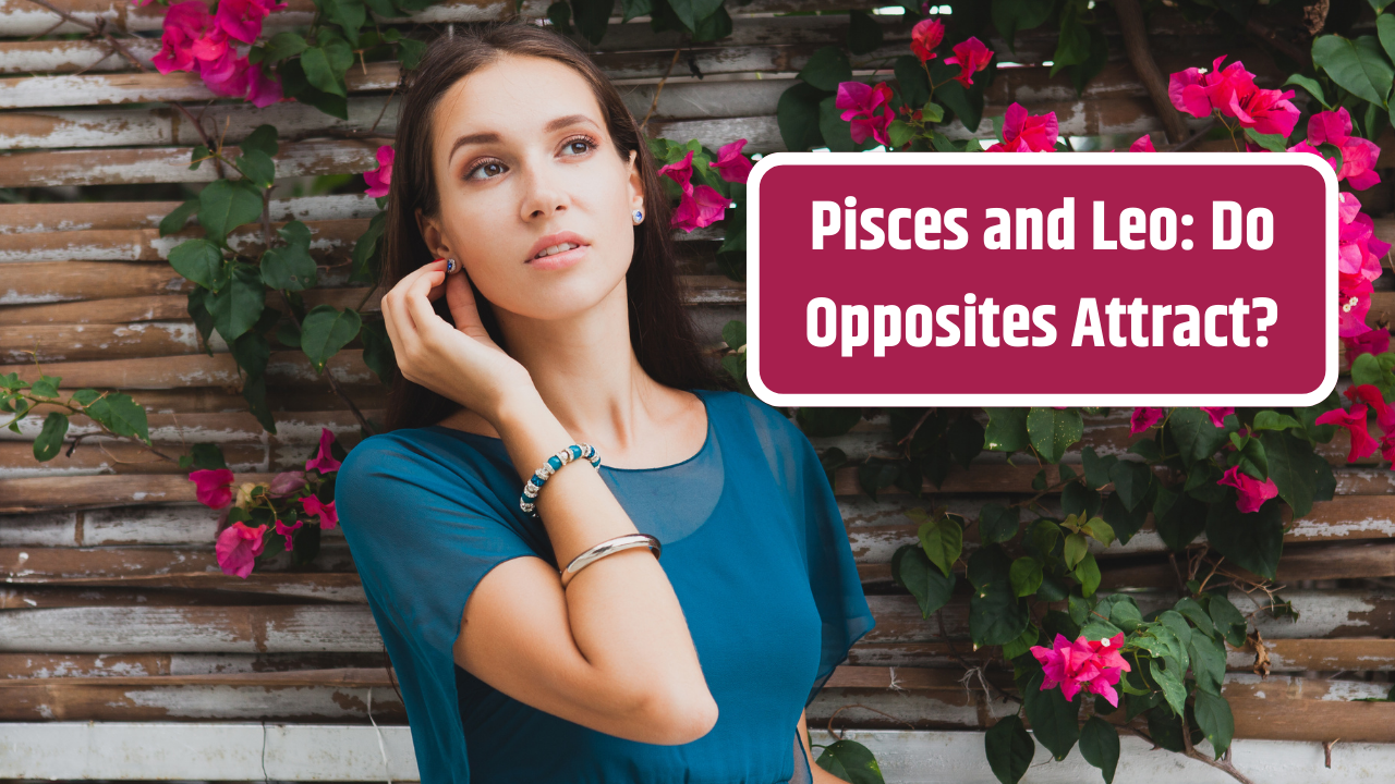 Pisces and Leo Compatibility: Do Opposites Attract?