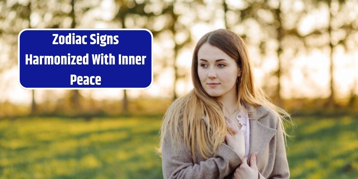 Zodiac Signs Harmonized With Inner Peace