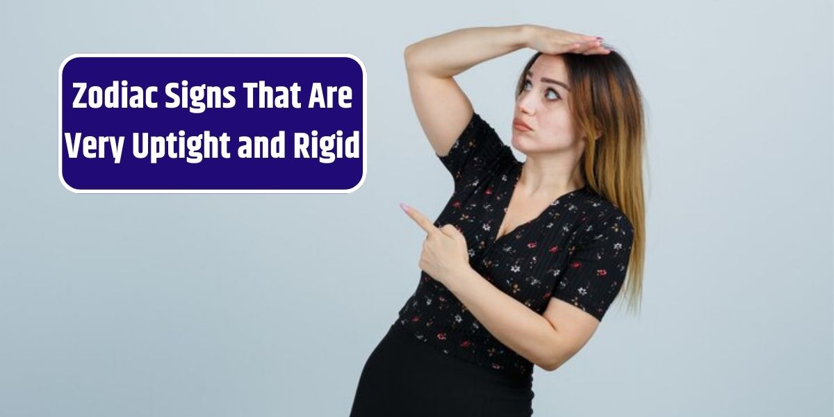 Zodiac Signs That Are Very Uptight and Rigid